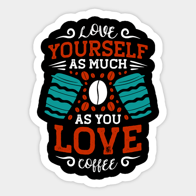 Love Yourself The Way You Love Coffee Caffeine Sticker by Foxxy Merch